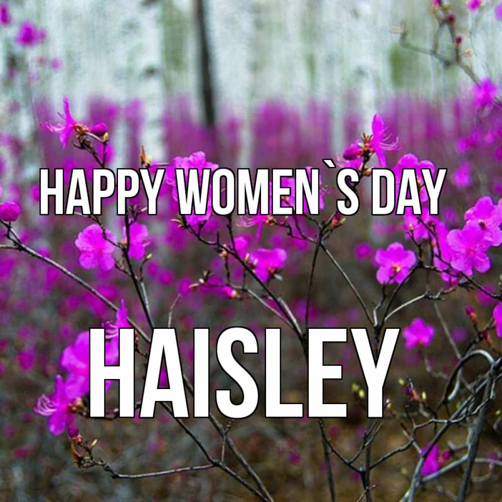 Greetings card с именем, Haisley happy women`s day дикие цветы Greetings with text for free download 